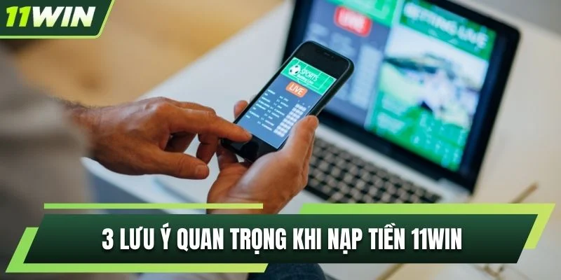 3 lưu ý quan trọng khi nạp tiền 11WIN